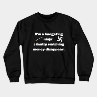 Funny money quote: I'm a budgeting ninja:  silently watching money disappear. Crewneck Sweatshirt